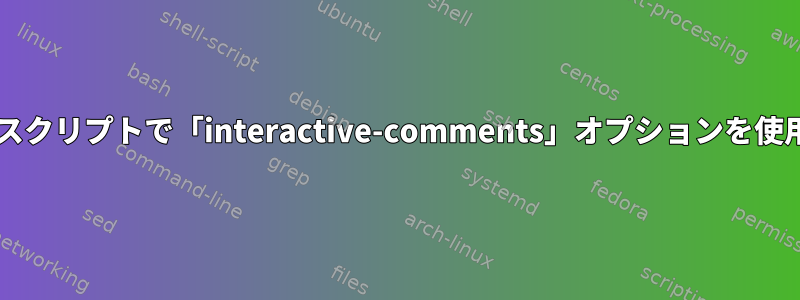 Bashスクリプトで「interactive-comments」オプションを使用する