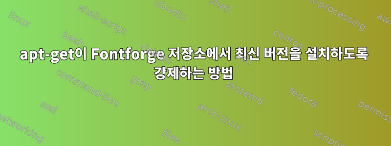 apt-get이 Fontforge 저장소에서 최신 버전을 설치하도록 강제하는 방법