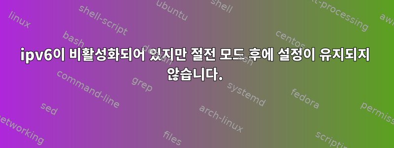 ipv6이 비활성화되어 있지만 절전 모드 후에 설정이 유지되지 않습니다.