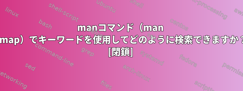 manコマンド（man nmap）でキーワードを使用してどのように検索できますか？ [閉鎖]