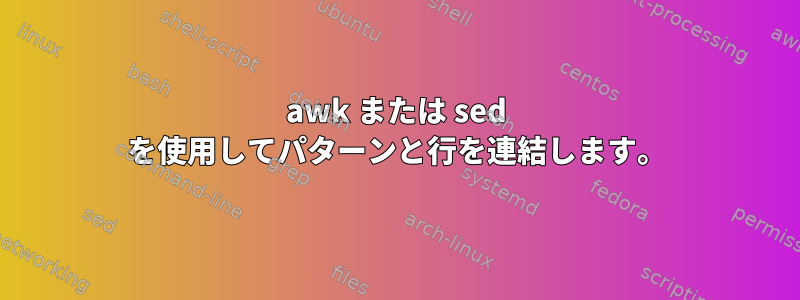 awk または sed を使用してパターンと行を連結します。