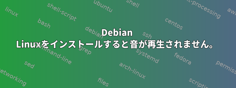 Debian Linuxをインストールすると音が再生されません。