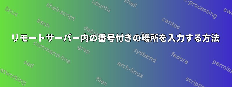 リモートサーバー内の番号付きの場所を入力する方法