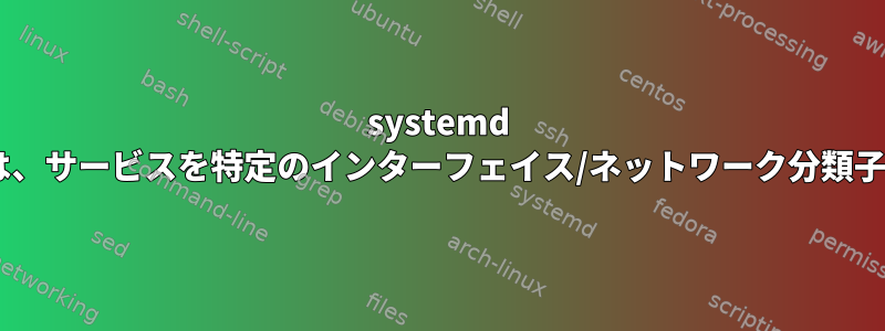 systemd .sliceユニットは、サービスを特定のインターフェイス/ネットワーク分類子に制限します。