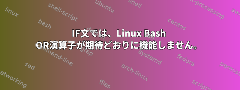 IF文では、Linux Bash OR演算子が期待どおりに機能しません。