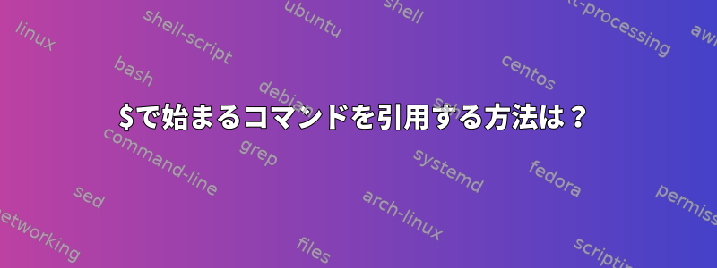 $で始まるコマンドを引用する方法は？