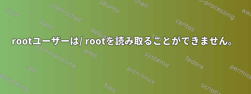 rootユーザーは/ rootを読み取ることができません。