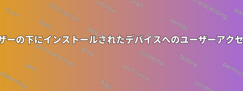 他のユーザーの下にインストールされたデバイスへのユーザーアクセスの許可