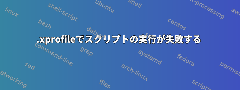 .xprofileでスクリプトの実行が失敗する