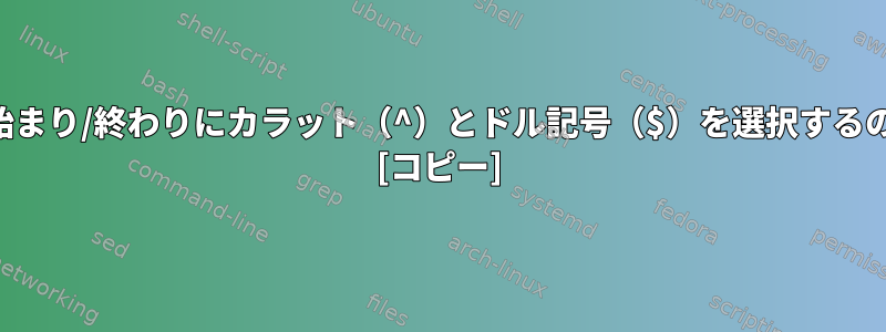 正規表現で行の始まり/終わりにカラット（^）とドル記号（$）を選択するのはなぜですか？ [コピー]