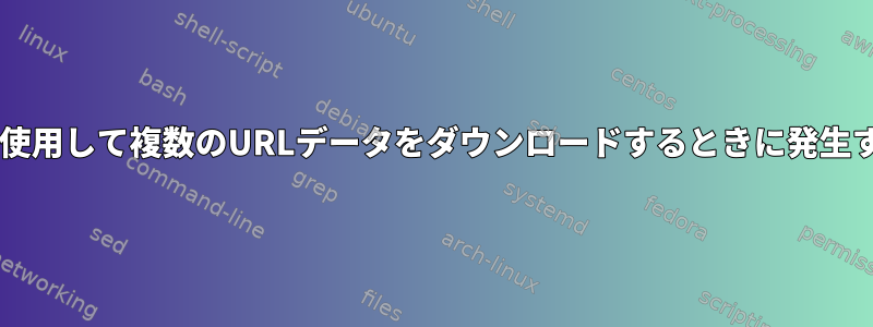 wgetを使用して複数のURLデータをダウンロードするときに発生する問題