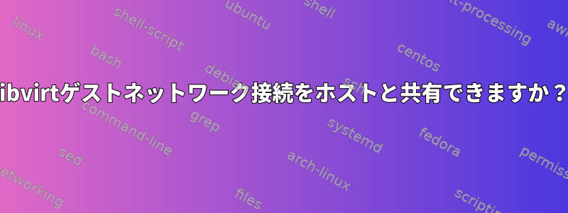 libvirtゲストネットワーク接続をホストと共有できますか？