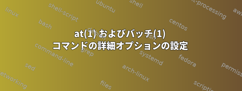 at(1) およびバッチ(1) コマンドの詳細オプションの設定