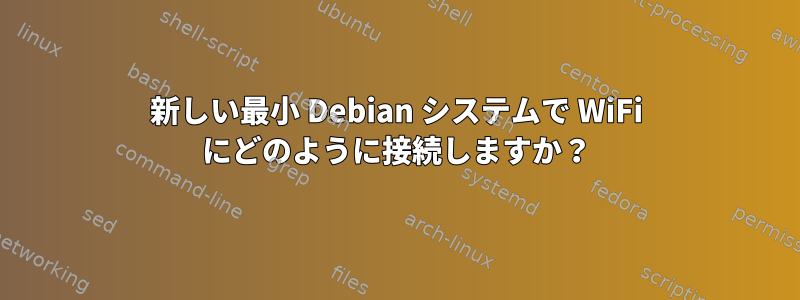 新しい最小 Debian システムで WiFi にどのように接続しますか？