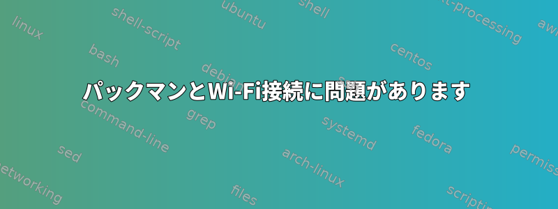 パックマンとWi-Fi接続に問題があります