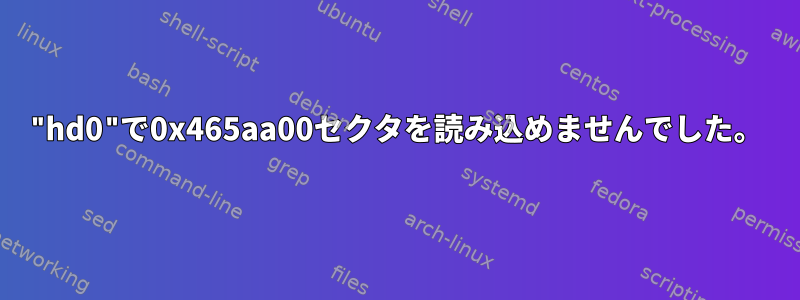 "hd0"で0x465aa00セクタを読み込めませんでした。