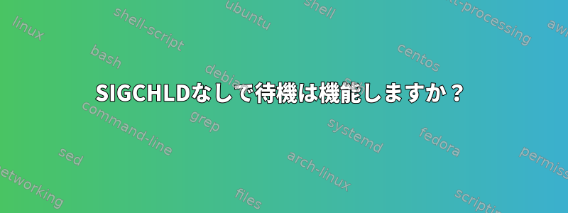 SIGCHLDなしで待機は機能しますか？