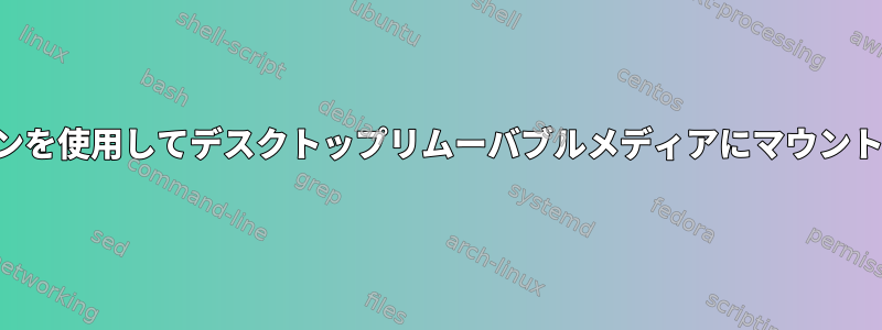 シェルコマンドラインを使用してデスクトップリムーバブルメディアにマウントポイントを提供する