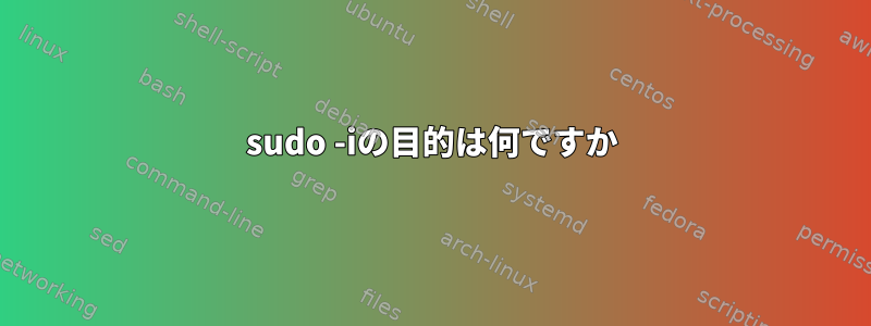 sudo -iの目的は何ですか