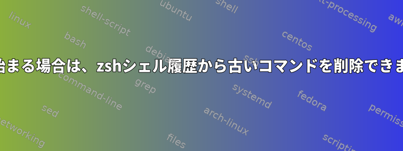 空白で始まる場合は、zshシェル履歴から古いコマンドを削除できますか？