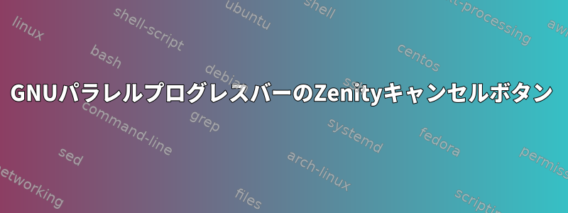 GNUパラレルプログレスバーのZenityキャンセルボタン