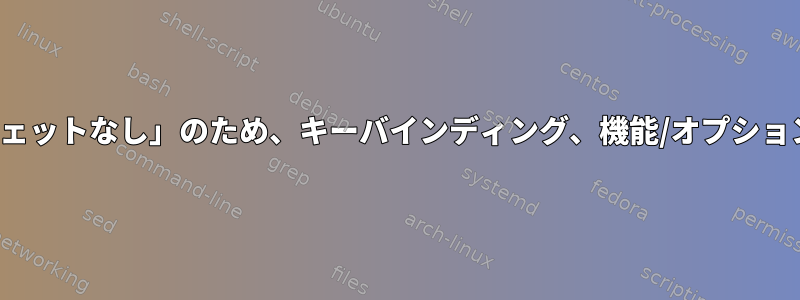 Tabを押して完了すると、「該当ウィジェットなし」のため、キーバインディング、機能/オプション、または完了が明確ではありません。