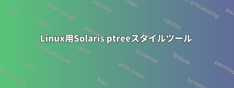 Linux用Solaris ptreeスタイルツール