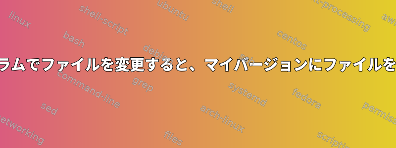 外部プログラムでファイルを変更すると、マイバージョンにファイルを置き換える