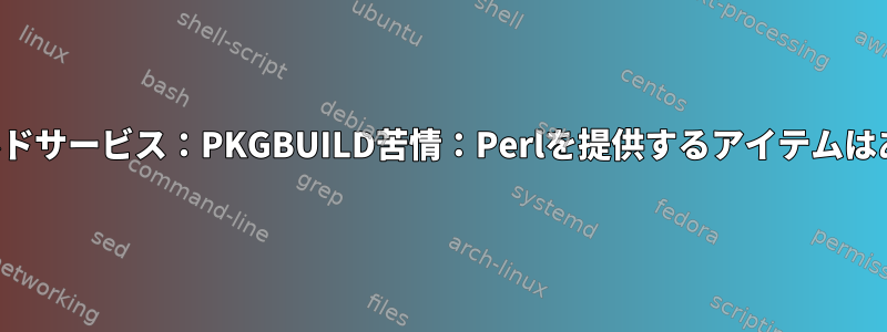 オープンビルドサービス：PKGBUILD苦情：Perlを提供するアイテムはありません。