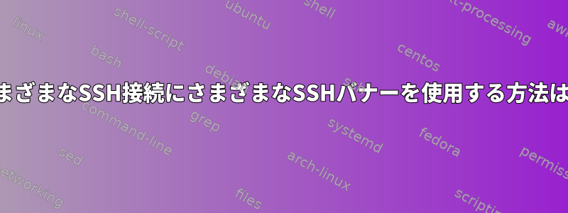 さまざまなSSH接続にさまざまなSSHバナーを使用する方法は？