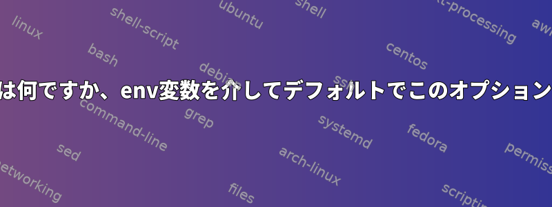 -h人が読み取るオプションを持つコマンドは何ですか、env変数を介してデフォルトでこのオプションを有効にするにはどうすればよいですか？