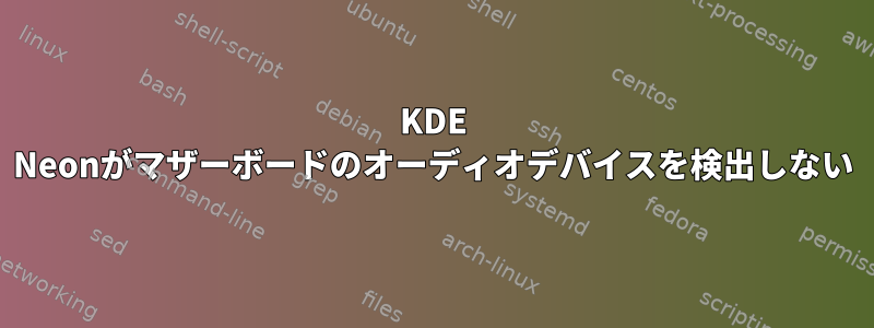 KDE Neonがマザーボードのオーディオデバイスを検出しない