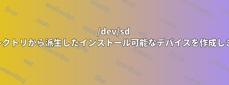 /dev/sd ディレクトリから派生したインストール可能なデバイスを作成します。