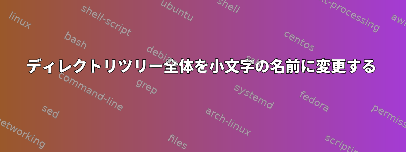 ディレクトリツリー全体を小文字の名前に変更する