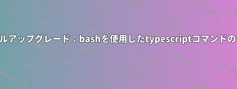 シェルアップグレード：bashを使用したtypescriptコマンドの作成