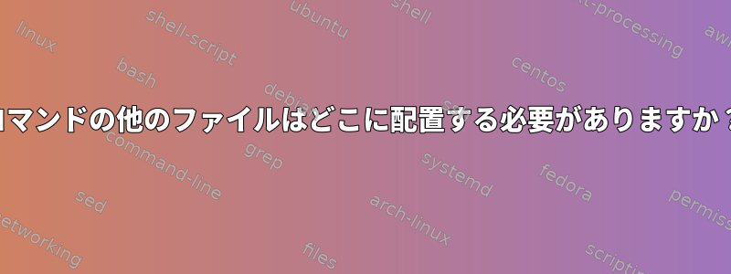 コマンドの他のファイルはどこに配置する必要がありますか？