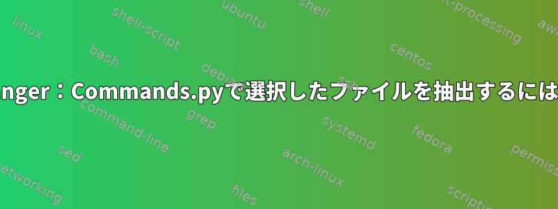 Ranger：Commands.pyで選択したファイルを抽出するには？