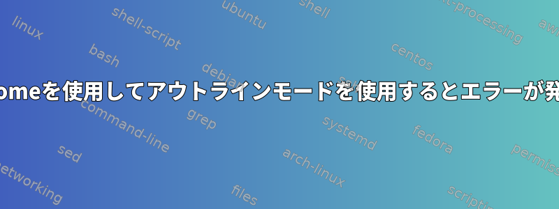 アーチでgnomeを使用してアウトラインモードを使用するとエラーが発生します。