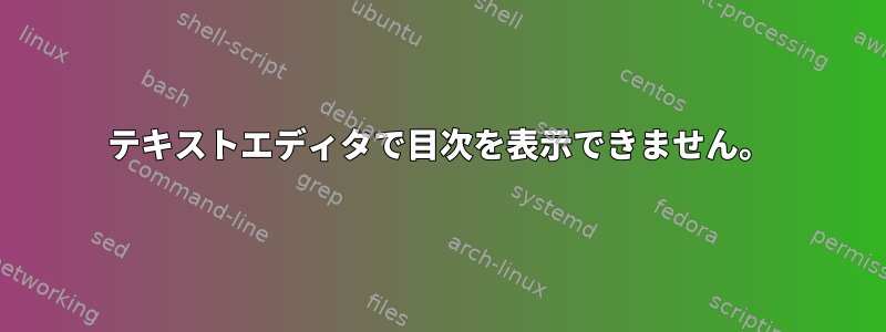 テキストエディタで目次を表示できません。