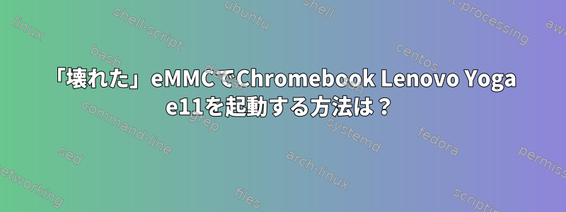 「壊れた」eMMCでChromebook Lenovo Yoga e11を起動する方法は？