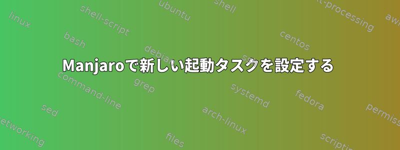 Manjaroで新しい起動タスクを設定する