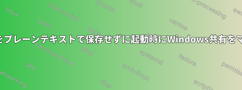 パスワードをプレーンテキストで保存せずに起動時にWindows共有をマウントする