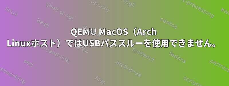 QEMU MacOS（Arch Linuxホスト）ではUSBパススルーを使用できません。