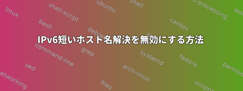 IPv6短いホスト名解決を無効にする方法