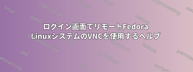 ログイン画面でリモートFedora LinuxシステムのVNCを使用するヘルプ