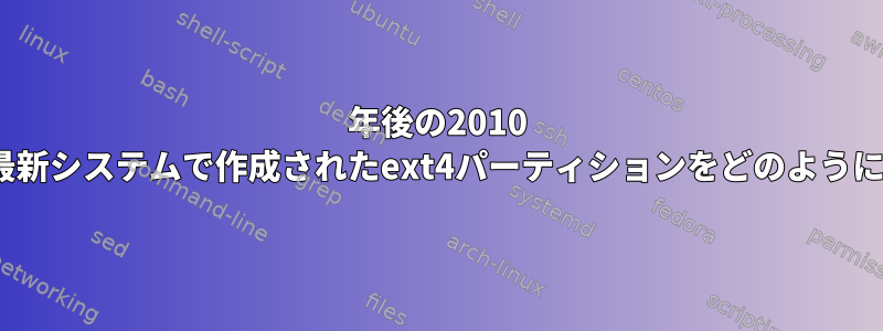 10年後の2010 CentOSシステムの最新システムで作成されたext4パーティションをどのようにマウントしますか？