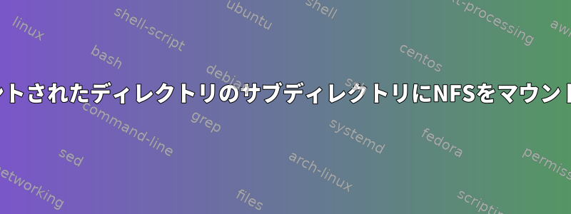 マウントされたディレクトリのサブディレクトリにNFSをマウントする