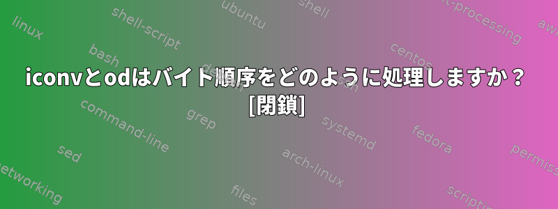 iconvとodはバイト順序をどのように処理しますか？ [閉鎖]