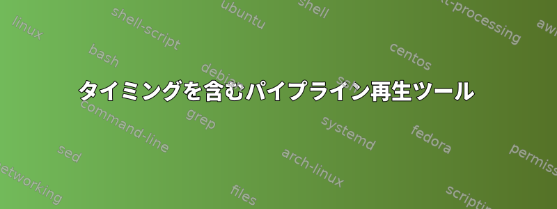 タイミングを含むパイプライン再生ツール