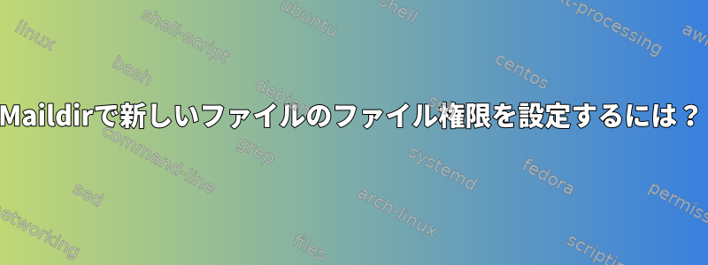 Maildirで新しいファイルのファイル権限を設定するには？